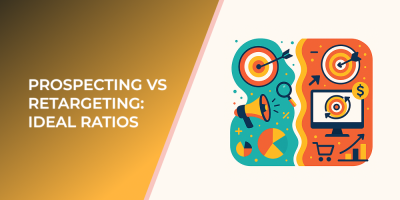 Prospecting vs Retargeting: Ideal Ratios