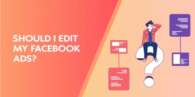 Should I Edit My Facebook Ads?