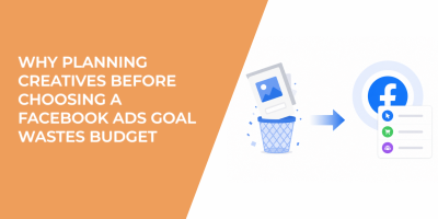 Why Planning Creatives Before Facebook Ads Goal Wastes Budget