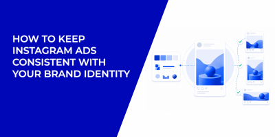 How To Keep Instagram Ads Consistent With Your Brand Identity