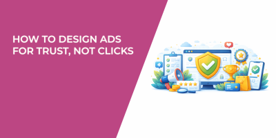 How to Design Ads for Trust, Not Clicks