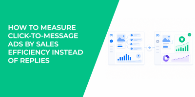 How To Measure Click-To-Message Ads By Sales Efficiency Instead Of Replies