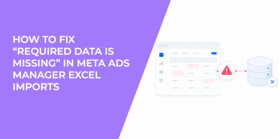 How to Fix “Required Data Is Missing” in Meta Ads Manager Excel Imports