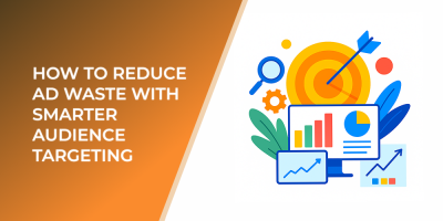 How to Reduce Ad Waste with Smarter Audience Targeting