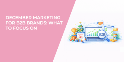 December Marketing for B2B Brands: What to Focus On
