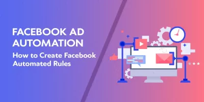 Facebook Ad Automation: How to Create Facebook Automated Rules