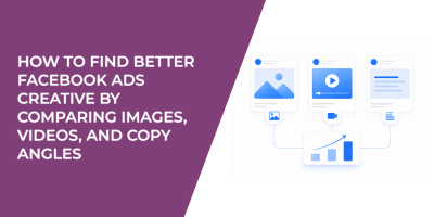 How To Find Better Facebook Ads Creative By Comparing Images, Videos, And Copy Angles