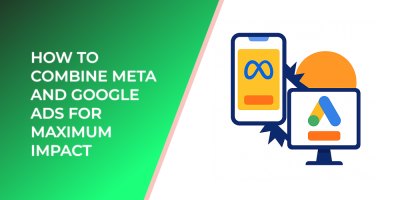 How to Combine Meta and Google Ads for Maximum Impact