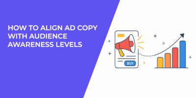 How to Align Ad Copy With Audience Awareness Levels