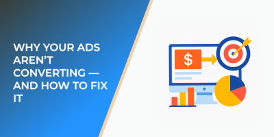 Why Your Ads Aren’t Converting — and How to Fix It