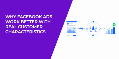 Why Facebook Ads Work Better With Real Customer Characteristics