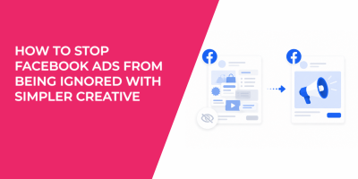 How to Stop Facebook Ads From Being Ignored With Simpler Creative