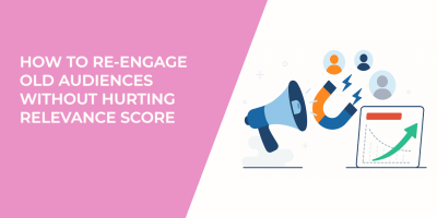 How to Re-Engage Old Audiences Without Hurting Relevance Score