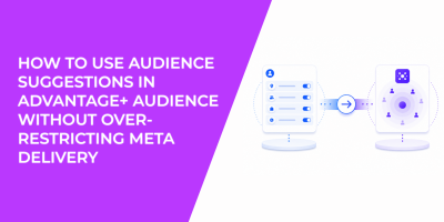 How To Use Audience Suggestions In Advantage+ Audience Without Over-Restricting Meta Delivery