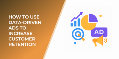 How to Use Data-Driven Ads to Increase Customer Retention