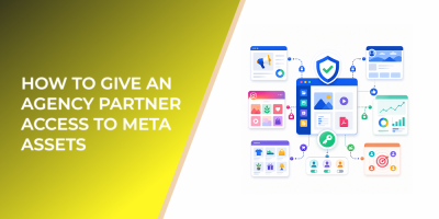 How to Give an Agency Partner Access to Meta Assets Without Losing Campaign Control