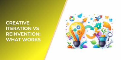 Creative Iteration vs Reinvention: What Works