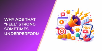Why Ads That “Feel” Strong Sometimes Underperform
