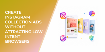 How to Create Instagram Collection Ads Without Attracting Low-Intent Browsers