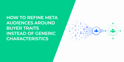 How To Refine Meta Audiences Around Buyer Traits Instead Of Generic Characteristics