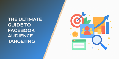 The Ultimate Guide to Facebook Audience Targeting
