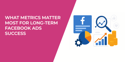 What Metrics Matter Most for Long-Term Facebook Ads Success