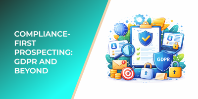 Compliance-First Prospecting: GDPR and Beyond