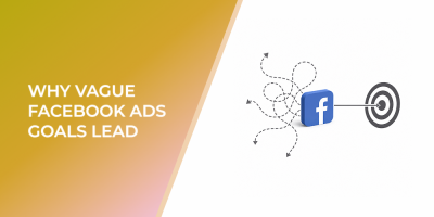 Why Vague Facebook Ads Goals Lead