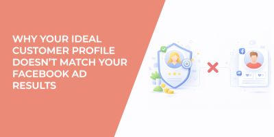 Why Your Ideal Customer Profile Doesn’t Match Your Facebook Ad Results