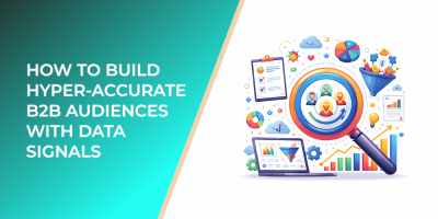 How to Build Hyper-Accurate B2B Audiences with Data Signals