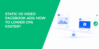 Static vs Video Facebook Ads: How to Lower CPA Faster?