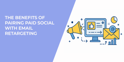 The Benefits of Pairing Paid Social With Email Retargeting