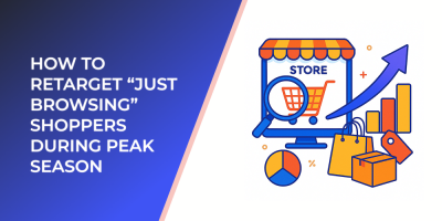 How to Retarget “Just Browsing” Shoppers During Peak Season