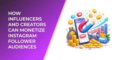 How Influencers and Creators Can Monetize Instagram Follower Audiences