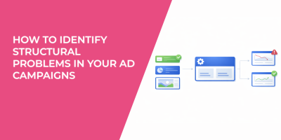 How to Identify Structural Problems in Your Ad Campaigns