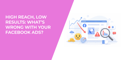 High Reach, Low Results: What’s Wrong With Your Facebook Ads?