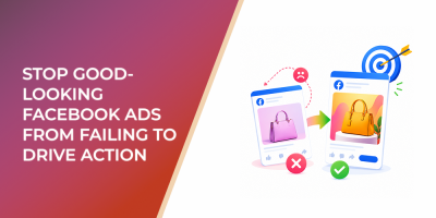 How to Stop Good-Looking Facebook Ads From Failing to Drive Action
