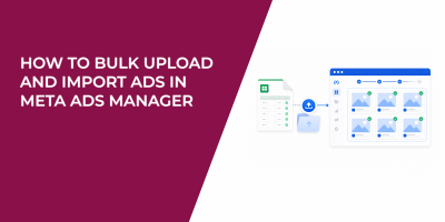 How to Bulk Upload and Import Ads in Meta Ads Manager