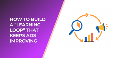 How to Build a “Learning Loop” That Keeps Ads Improving