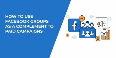 How to Use Facebook Groups as a Complement to Paid Campaigns