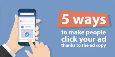 5 Ways to Make People Click Your Ad Thanks to the Ad Copy
