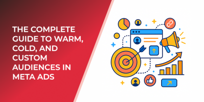 The Complete Guide to Warm, Cold, and Custom Audiences in Meta Ads