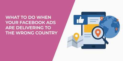 What to Do When Your Facebook Ads Are Delivering to the Wrong Country