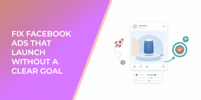 Fix Facebook Ads That Launch Without a Clear Goal
