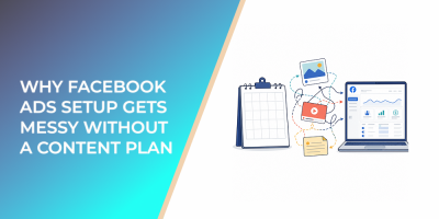 Why Facebook Ads Setup Gets Messy Without A Content Plan