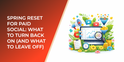 Spring Reset for Paid Social: What to Turn Back On (and What to Leave Off)