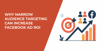 Why Narrow Audience Targeting Can Increase Facebook Ad ROI
