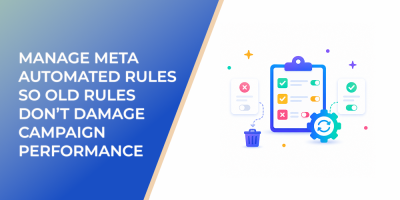 How to Manage Meta Automated Rules So Old Rules Don’t Damage Campaign Performance