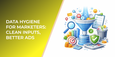 Data Hygiene for Marketers: Clean Inputs, Better Ads