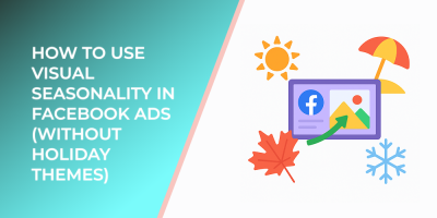 How to Use Visual Seasonality in Facebook Ads (Without Holiday Themes)